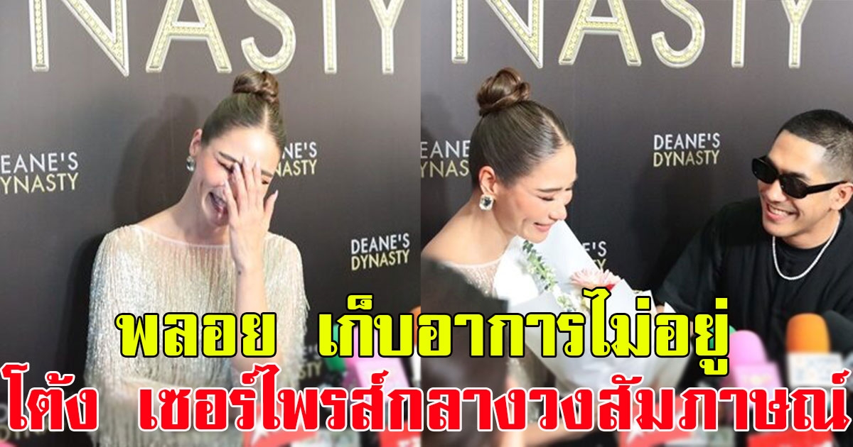 ช็อตฟีลสุด พลอย เก็บอาการไม่อยู่ โต้ง ทูพี เซอร์ไพรส์กลางวงสัมภาษณ์