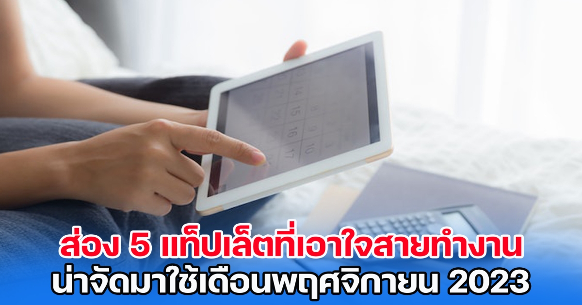 ส่อง 5 แท็ปเล็ตที่เอาใจสายทำงาน น่าจัดมาใช้เดือนพฤศจิกายน 2023