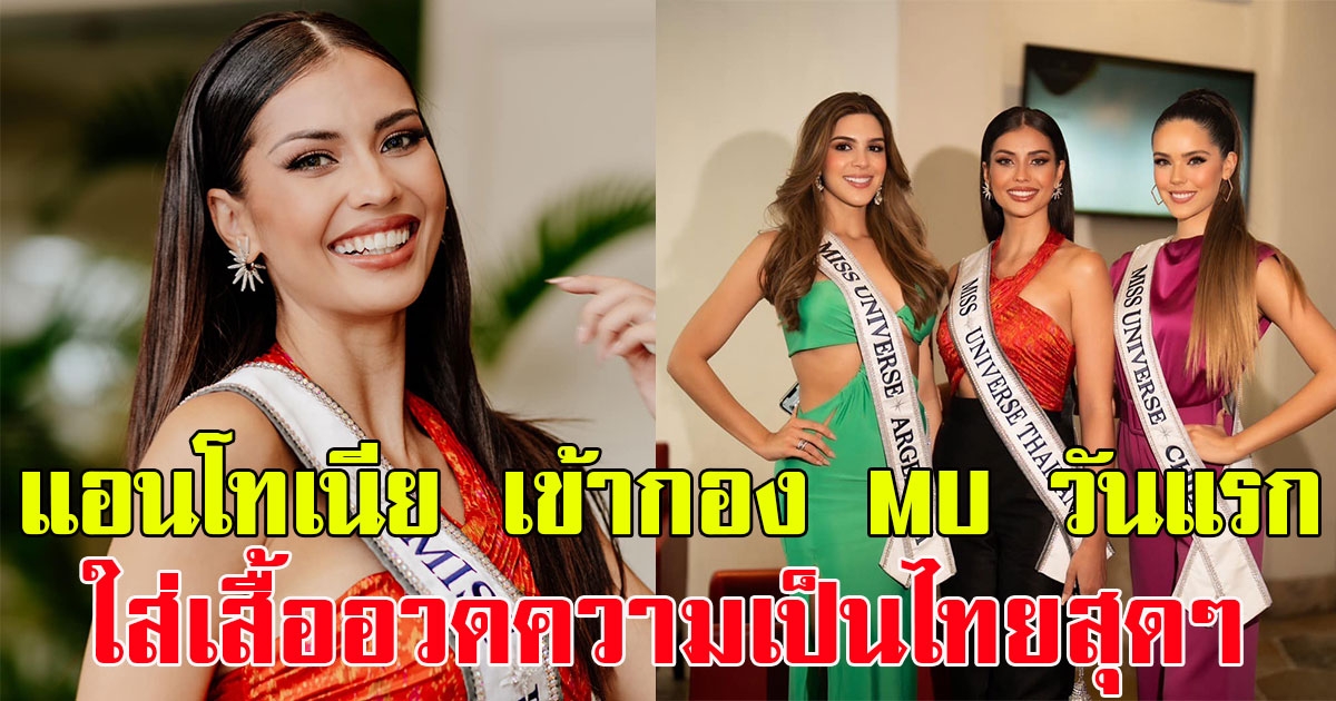 แอนโทเนีย เข้ากองมิสยูนิเวิร์สวันแรก ใส่เสื้อตะเบงมานอวดความเป็นไทยแบบฉ่ำๆ
