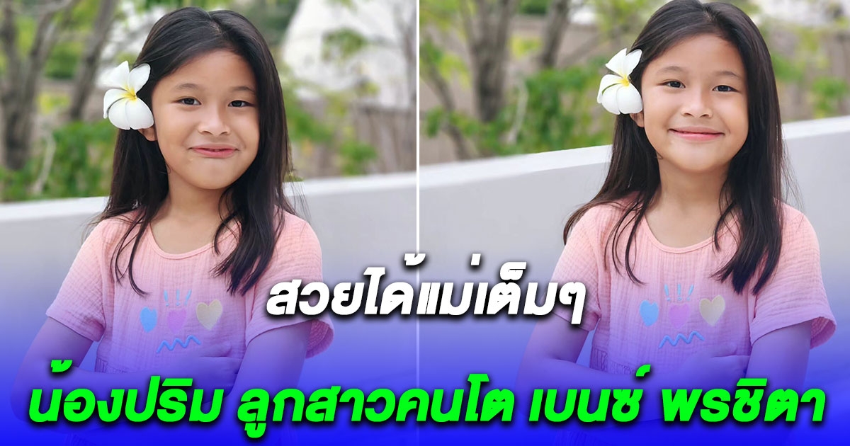 น้องปริม ลูกสาวคนโต เบนซ์ พรชิตา สวยได้แม่เต็มๆ