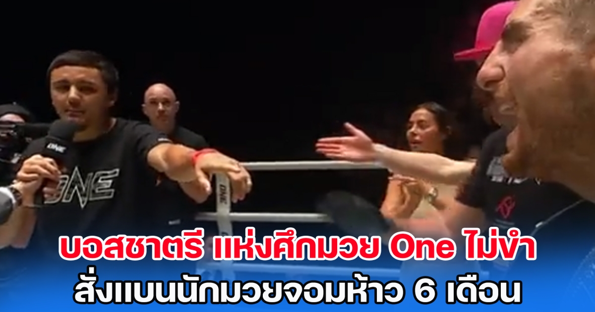 บอสชาตรี เเห่งศึกมวย One ไม่ขำ สั่งเเบนนักมวยจอมห้าว 6 เดือน หลังฝ่าฝืนกฏความปลอดภัย