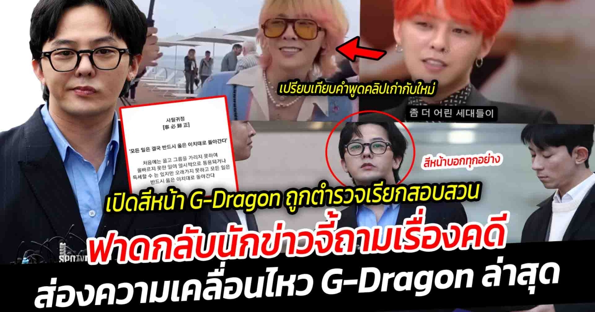 เปิดสีหน้า G-Dragon หลังถูกตำรวจเรียกสอบสวน นาน 4 ชั่วโมง ฟาดกลับนักข่าวจี้ถามคดี ด้านชาวเน็ตขุดคลิปเก่า ท่าทาง-คำพูดเปลี่ยนไป คอมเมนต์โซเชียลสนั่น ส่องความเคลื่อนไหว G-Dragon ล่าสุด