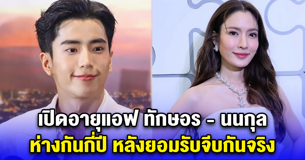 เปิดอายุแอฟ ทักษอร - นนกุล ห่างกันกี่ปี หลังยอมรับจีบกันจริง