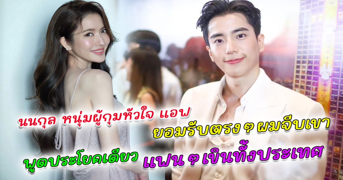 นนกุล หนุ่มหล่อรุ่นน้อง ผู้กุมหัวใจ แอฟ ทักษอร ยอมรับเดินหน้าจีบ ลั่นประโยคเดียว ทำแฟนๆเขินทั้งประเทศ