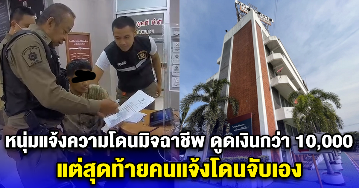 หนุ่มแจ้งความโดนมิจฉาชีพ ดูดเงินกว่า 10,000 แต่สุดท้ายคนแจ้งโดนจับเอง