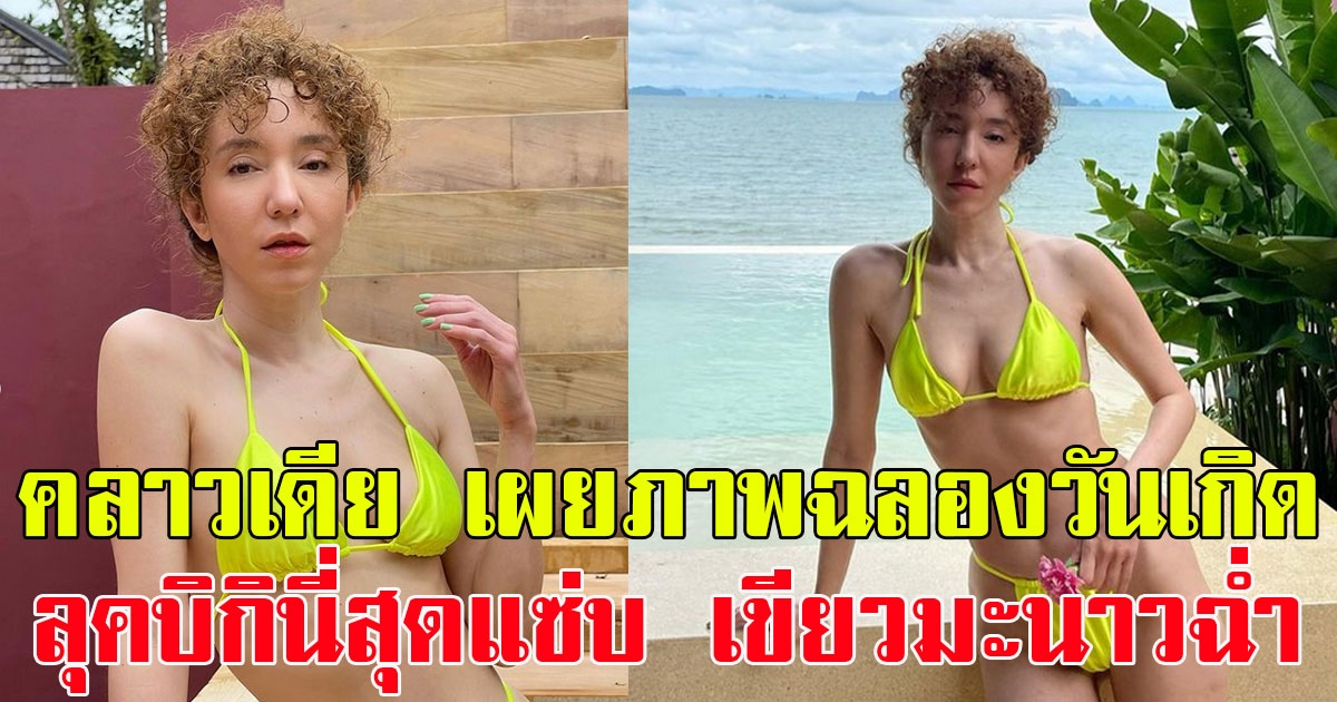 คลาวเดีย จักรพันธุ์ เผยภาพฉลองวันเกิด ลุคบิกินี่สุดแซ่บ เขียวมะนาวฉ่ำๆ