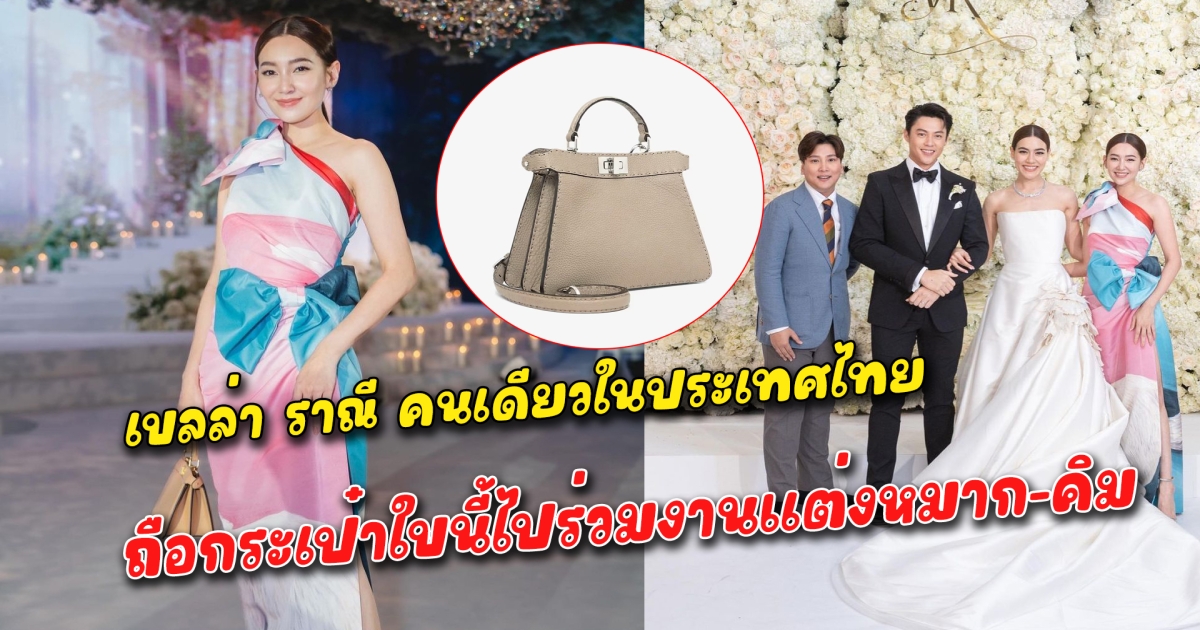 เบลล่า ราณี ถือกระเป๋าใบนี้ไปร่วมงานแต่งหมาก-คิม ไม่รวยจริงถือไม่ได้