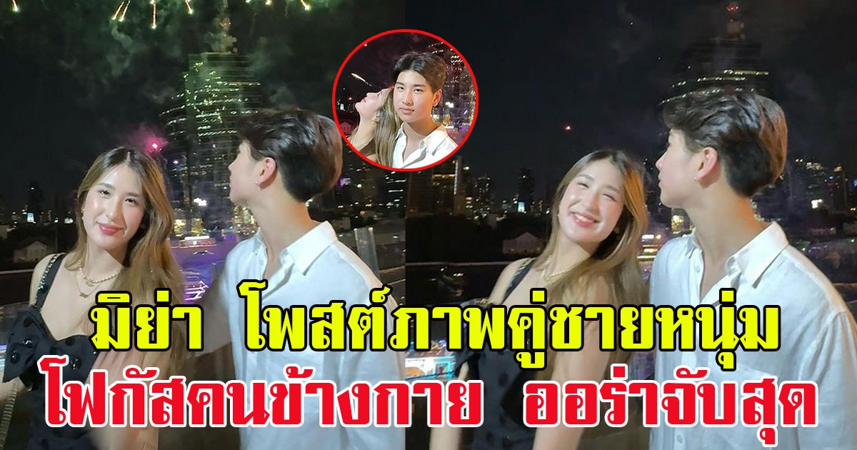 มิย่า โพสต์ภาพคู่ชายหนุ่ม แฟนๆโฟกัสคนข้างกาย ออร่าจับสุด