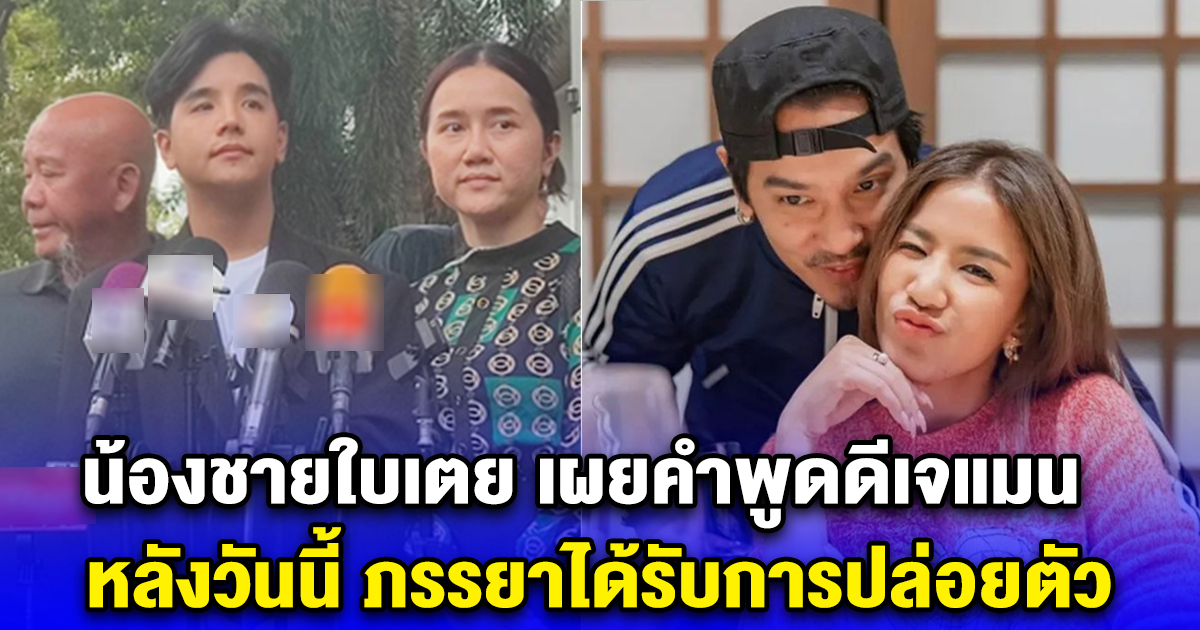 น้องชายใบเตย เผยคำพูดดีเจแมน หลังวันนี้ ภรรยาได้รับการปล่อยตัว