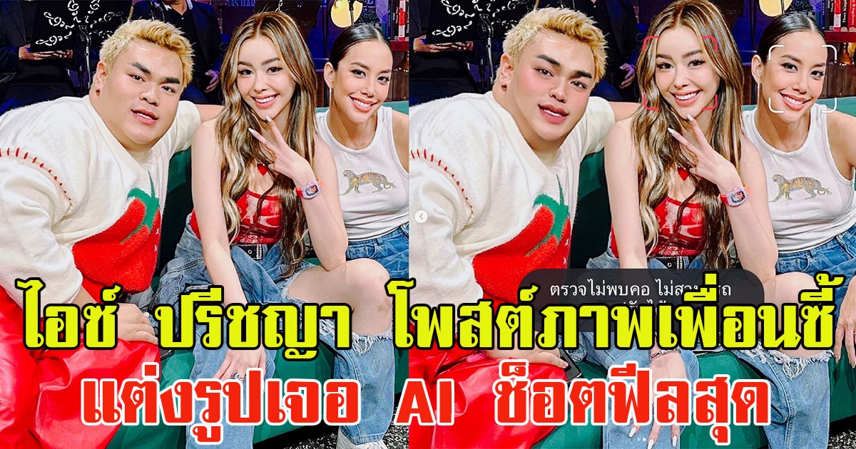 ไอซ์ ปรีชญา โพสต์ภาพเพื่อนซี้ แต่งรูปเจอ AI ช็อตฟีลสุด