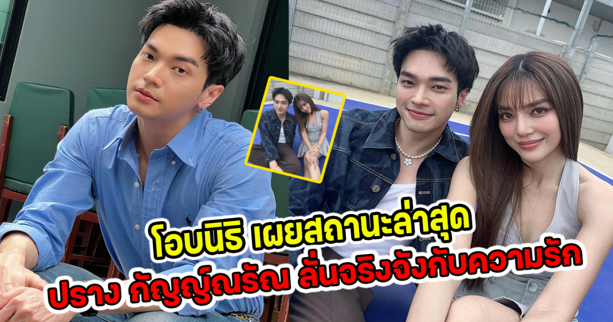 โอบนิธิ เผยสถานะล่าสุด ปราง กัญญ์ณรัณ ลั่นจริงจังกับความรัก