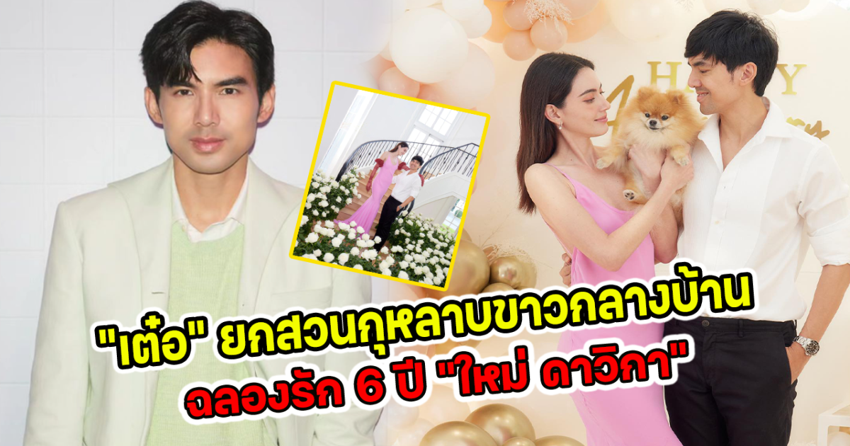 เต๋อ ยกสวนกุหลาบขาวกลางบ้าน ฉลองรัก 6 ปี ใหม่ ดาวิกา