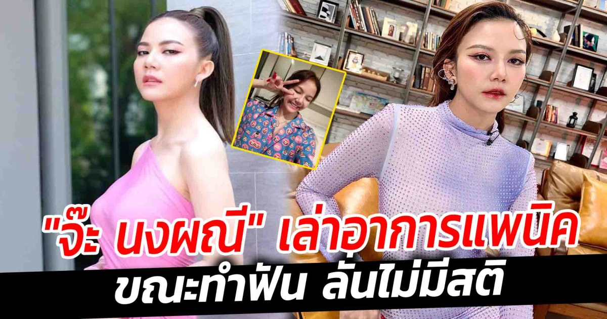จ๊ะ นงผณี เล่าอาการแพนิค ขณะทำฟัน ลั่นไม่มีสติ