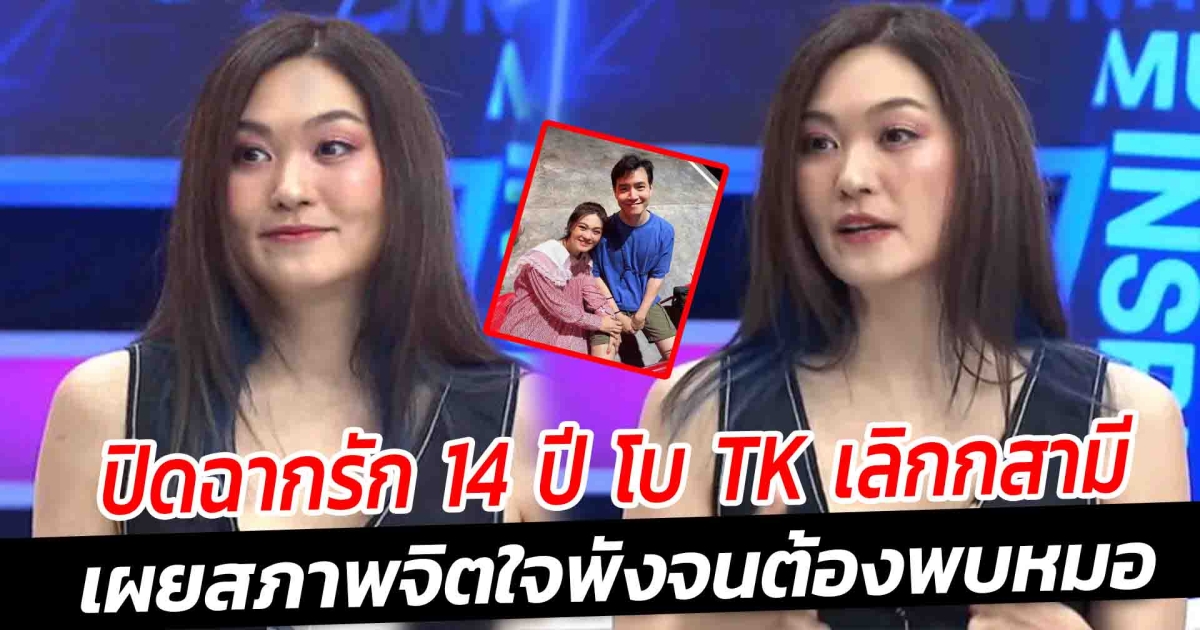 ปิดฉากรัก 14 ปี โบ TK เลิกกสามี เผยสภาพจิตใจพังจนต้องพบหมอ