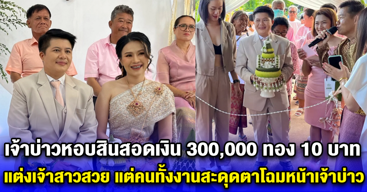 ฮือฮากันทั้งงาน สาวหล่อหอบสินสอดเงิน 300,000 ทอง 10 บาท แต่งเจ้าสาวสวย
