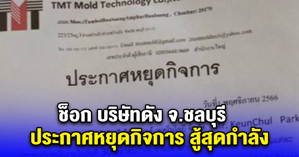 ช็อก บริษัทดัง จ.ชลบุรี ประกาศหยุดกิจการ สู้สุดกำลัง ไม่ไหวแล้ว