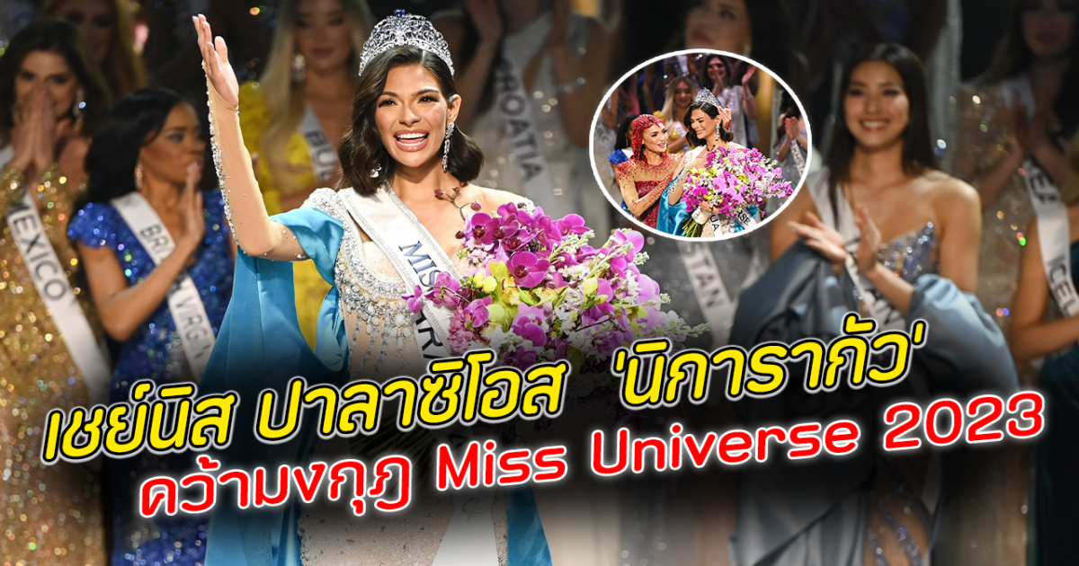 ประวัติศาสตร์ เชย์นิส ปาลาซิโอส จาก นิการากัว คว้ามงกุฎ Miss Universe 2023 ไปครองได้สำเร็จ