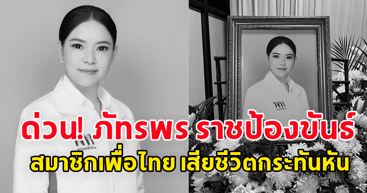 ด่วน! ภัทรพร ราชป้องขันธ์ สมาชิกพรรคเพื่อไทย เสียชีวิต