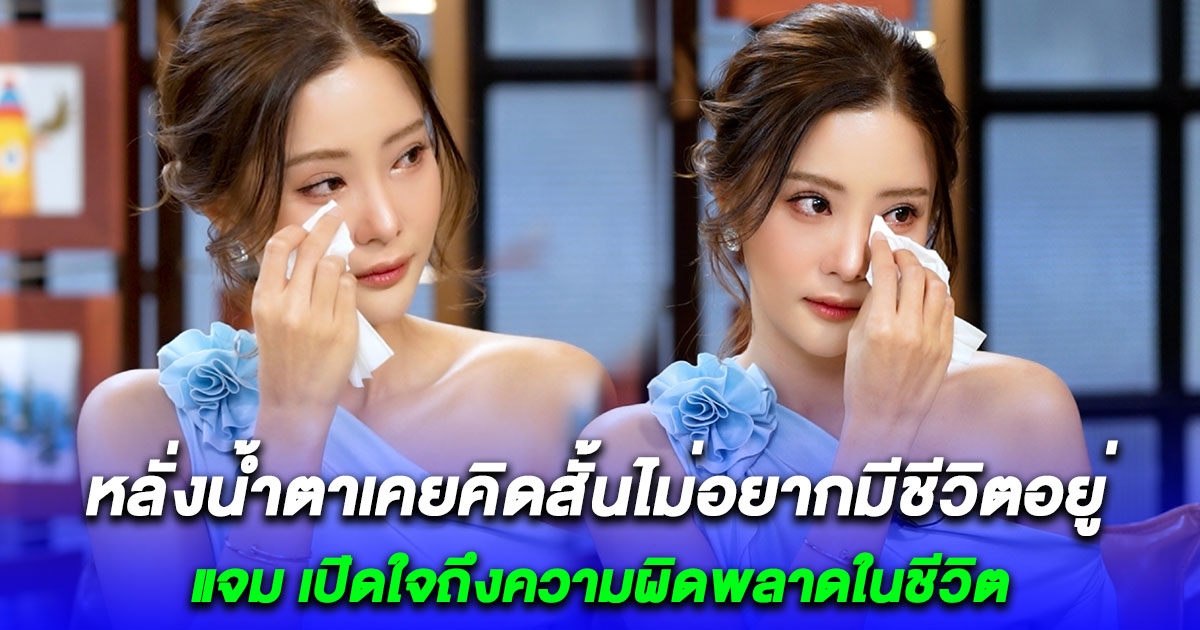 เคยคิดสั้น แจม เปิดใจตรั้งแรกถึงความผิดพลาดในชีวิต เป็นโรคซึมเศร้า