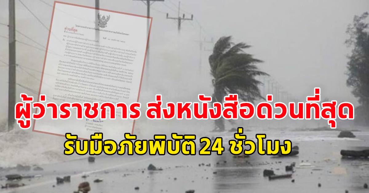 ผู้ว่าราชการ ส่งหนังสือด่วนที่สุด ถึง นอภ.-อปท. รับมือภัยพิบัติ 24 ชั่วโมง