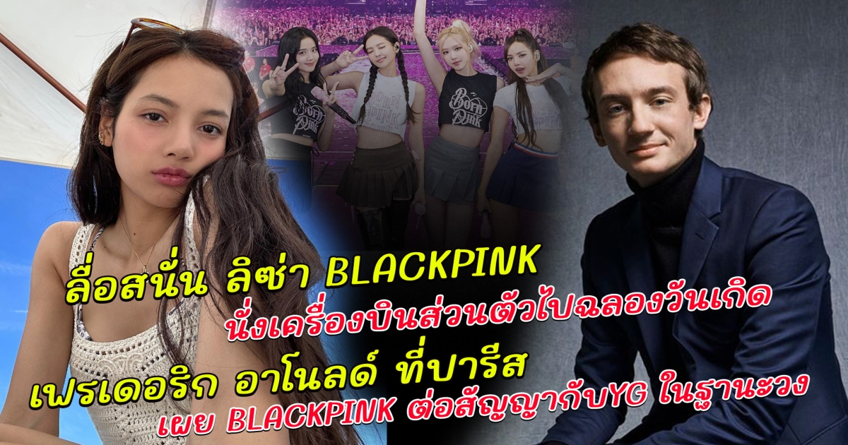 ลื่อสนั่น ลิซ่า BLACKPINK นั่งเครื่องบินส่วนตัวไปฉลองวันเกิด เฟรเดอริก อาโนลด์ ที่ปารีส สื่อเกาหลีเผย BLACKPINK ต่อสัญญากับYG ในฐานะวง ลิซ่า เป็นอิสระ-สมาชิก2คนอยู่ค่ายเดิม