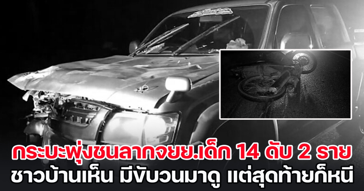 สุดสลด! กระบะพุ่งชนลากจยย.เด็ก 14 ดับ 2 ราย ชาวบ้านเห็น มีขับวนมาดู แต่สุดท้ายก็หนี