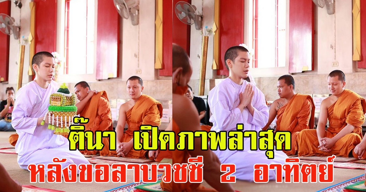 สึกแล้ว ติ๊นา ศุภนาฎ เปิดภาพล่าสุด หลังขอลาบวชชี 2 อาทิตย์