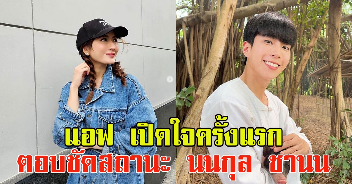 แอฟ ทักษอร เปิดใจครั้งแรก ตอบชัดสถานะ นนกุล ชานน