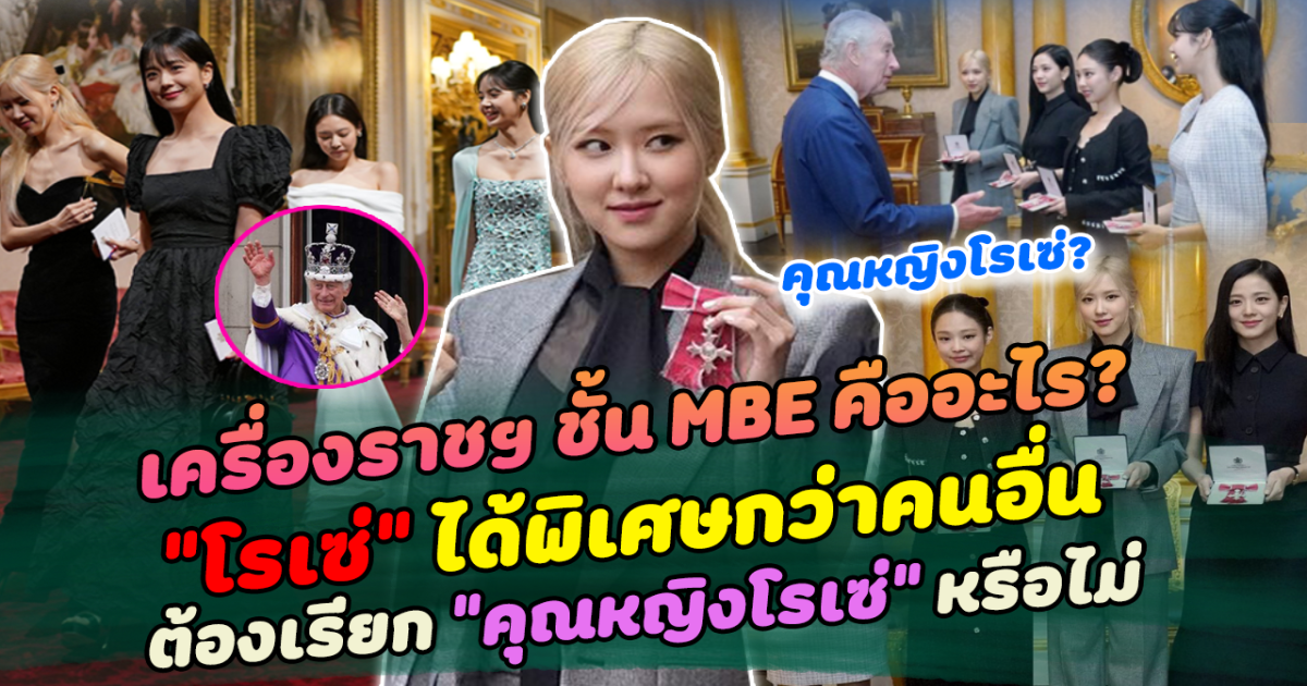 ทำความรู้จักเครื่องราชฯ ชั้น MBE ที่คิงส์ชาร์ลส์ พระราชทานให้ BLACKPINK  ชาวเน็ตเผยข้อมูล โรเซ่ ได้พิเศษกว่าคนอื่น ไขข้อสงสัย ต้องเรียก คุณหญิงโรเซ่ หรือไม่