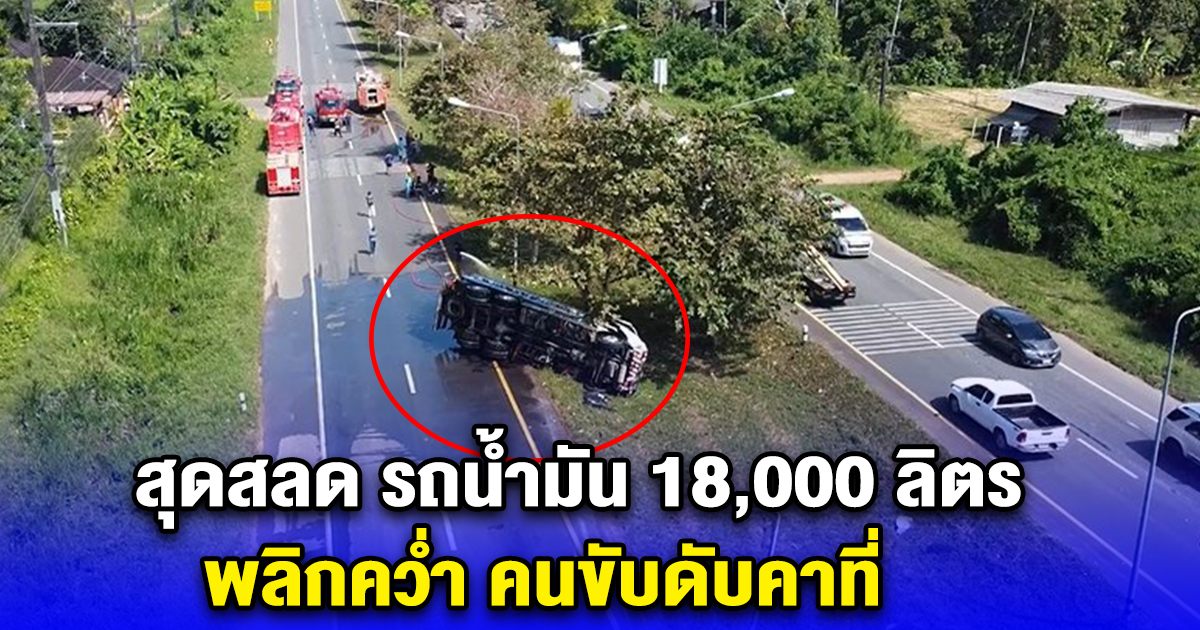 สุดสลด รถน้ำมัน 18,000 ลิตร พลิกคว่ำ คนขับดับคาที่