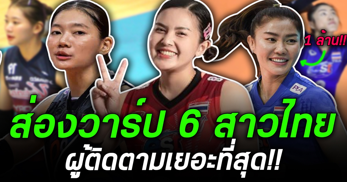 ใครกันนะอยู่ที่ 1! เปิดวาป ส่อง 6 อันดับนักวอลเลย์ฯ สาวไทย ที่มีผู้ติดตามไอจี มากที่สุด!!