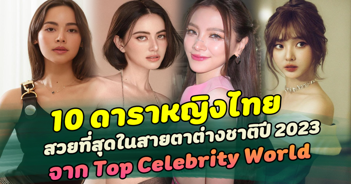 ตกหนุ่มๆได้ทั่วโลก ส่อง 10 อันดับดาราหญิงไทยสวยที่สุดในสายตาต่างชาติปี 2023 จาก Top Celebrity World