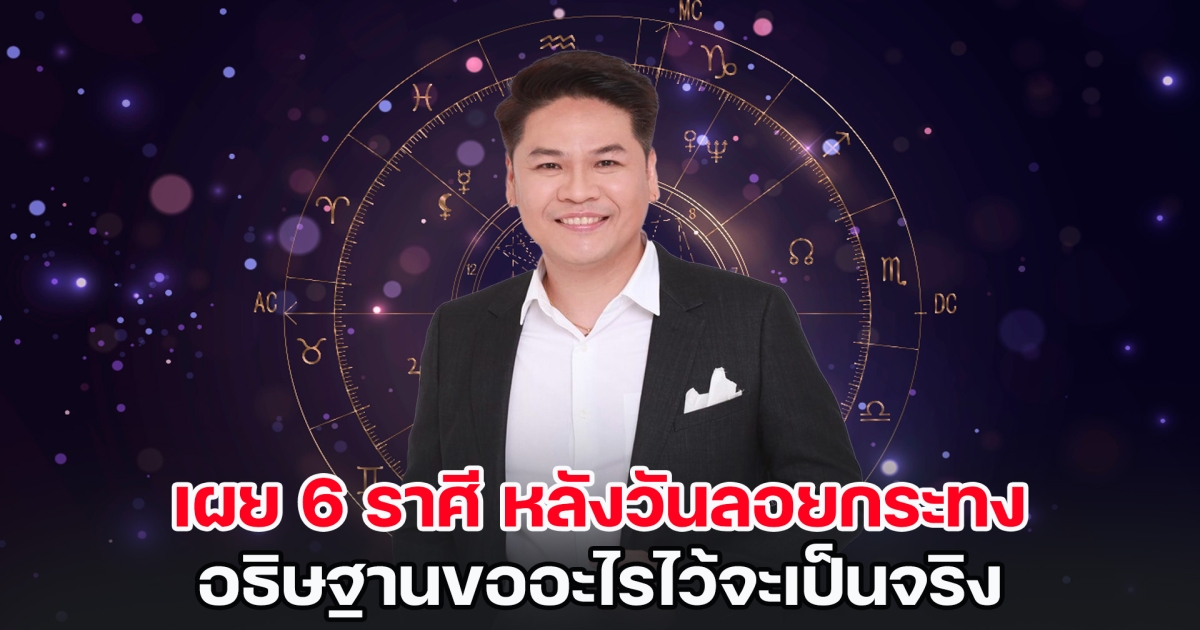 หมอบอย เคลียร์ชัด เผย 6 ราศี หลังวันลอยกระทง อธิษฐานขออะไรไว้จะเป็นจริง