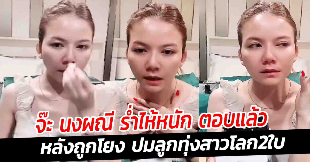 จ๊ะ นงผณี ร่ำไห้หนัก ตอบแล้ว หลังถูกโยง ปมลูกทุ่งสาวโลก2ใบ