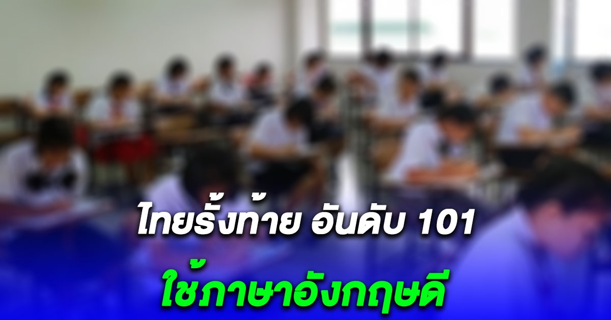 ไทยรั้งท้าย อันดับ 101 ใช้ภาษาอังกฤษดี เผยประเทศที่อยู่อันดับ1