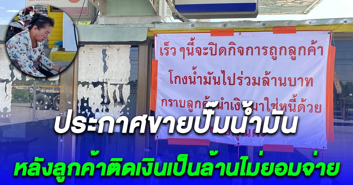 คุณป้าล้มละลาย ประกาศขายปั๊มน้ำมัน หลังลูกค้าติดเงินเป็นล้านไม่ยอมจ่าย แจ้งตำรวจเจอตอบ