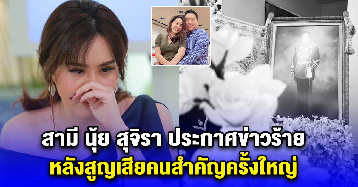 สามี นุ้ย สุจิรา ประกาศข่าวร้าย หลังสูญเสียคนสำคัญครั้งใหญ่