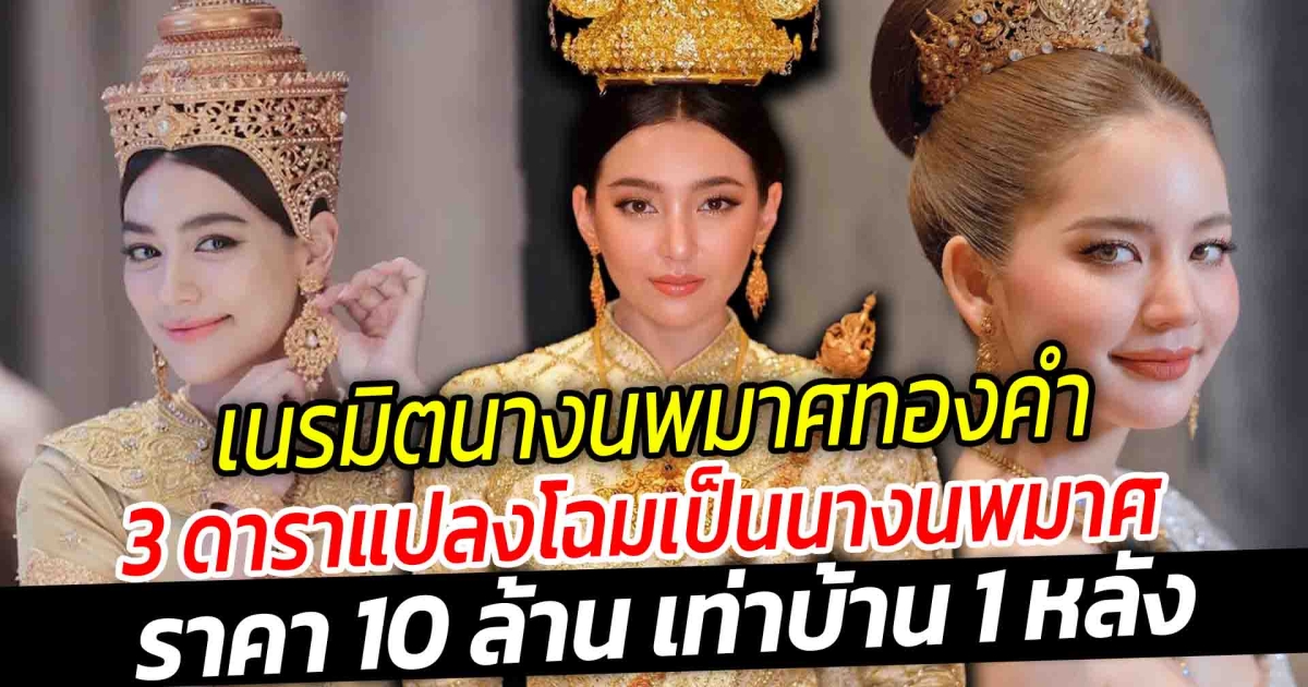 เนรมิตนางนพมาศทองคำ ตามแบบนางในวรรณคดี เปิด 3 ดาราแปลงโฉมเป็นนางนพมาศ ราคาหลัก 10 ล้าน