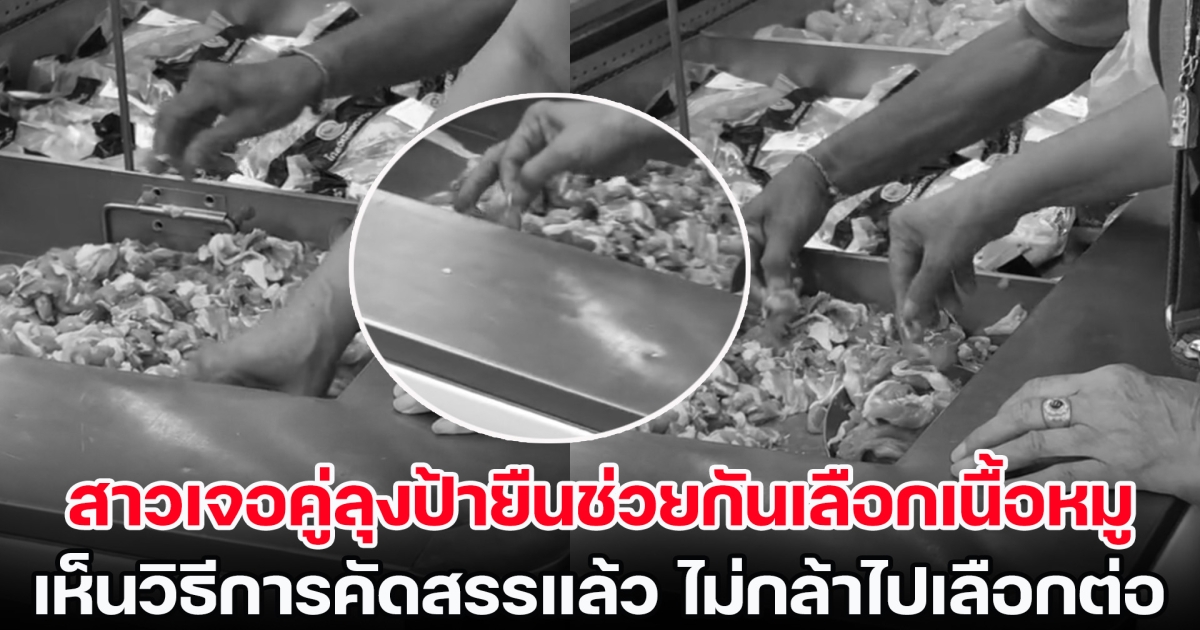 สาวไปเดินซูเปอร์มาร์เก็ต เจอคู่ลุงป้ายืนช่วยกันเลือกเนื้อหมู เห็นวิธีการคัดสรรแล้ว ไม่กล้าไปเลือกต่อเลย