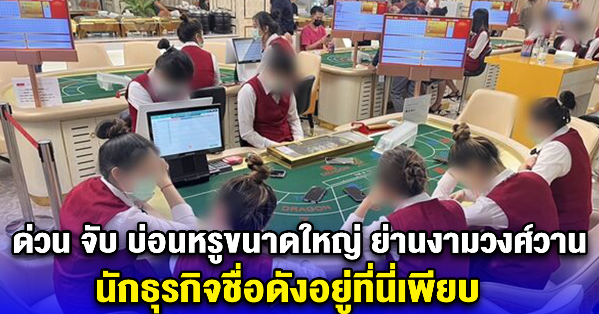 ด่วน จับ บ่อนหรูขนาดใหญ่ ย่านงามวงศ์วาน นักธุรกิจชื่อดังอยู่ที่นี่เพียบ