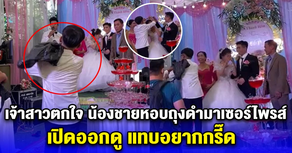 เจ้าสาวตกใจหนัก น้องชายหอบถุงดำมาเซอร์ไพรส์ ในงานแต่ง เปิดออกดู แทบอยากกรี๊ด