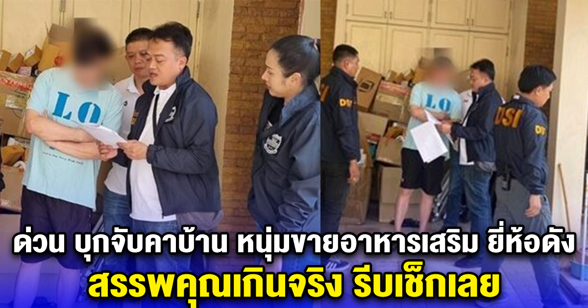 ด่วน บุกจับคาบ้าน หนุ่มขายอาหารเสริม ยี่ห้อดัง ผ่านโซเชียล สรรพคุณเกินจริง รีบเช็กเลย