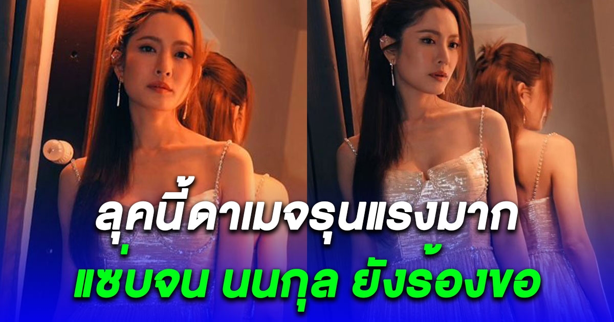 แอฟ ทักษอร ลุคนี้ดาเมจรุนแรงมาก ทำ นนกุล คอมเมนต์ขอแต่งชุดนี้อีกนะครับ