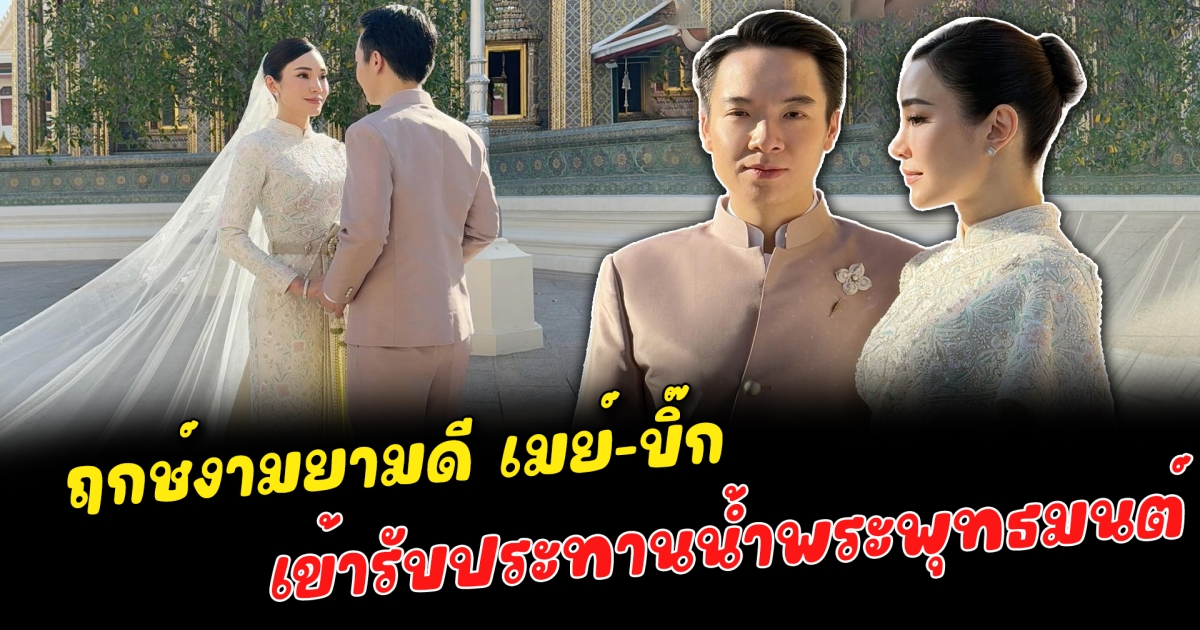 ฤกษ์งามยามดี เมย์-บิ๊ก เข้ารับประทานน้ำพระพุทธมนต์ เป็นมงคลแก่ชีวิตคู่