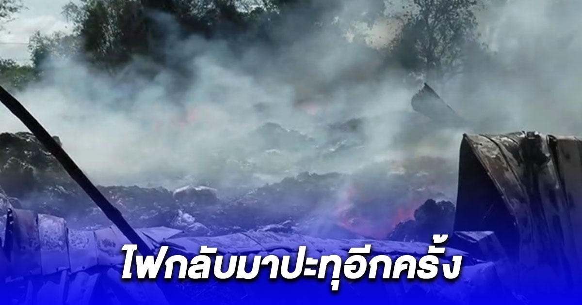 ด่วน ไฟไหม้โรงเก็บผ้าและของเก่า ล่าสุดไฟกลับมาปะทุอีกครั้ง
