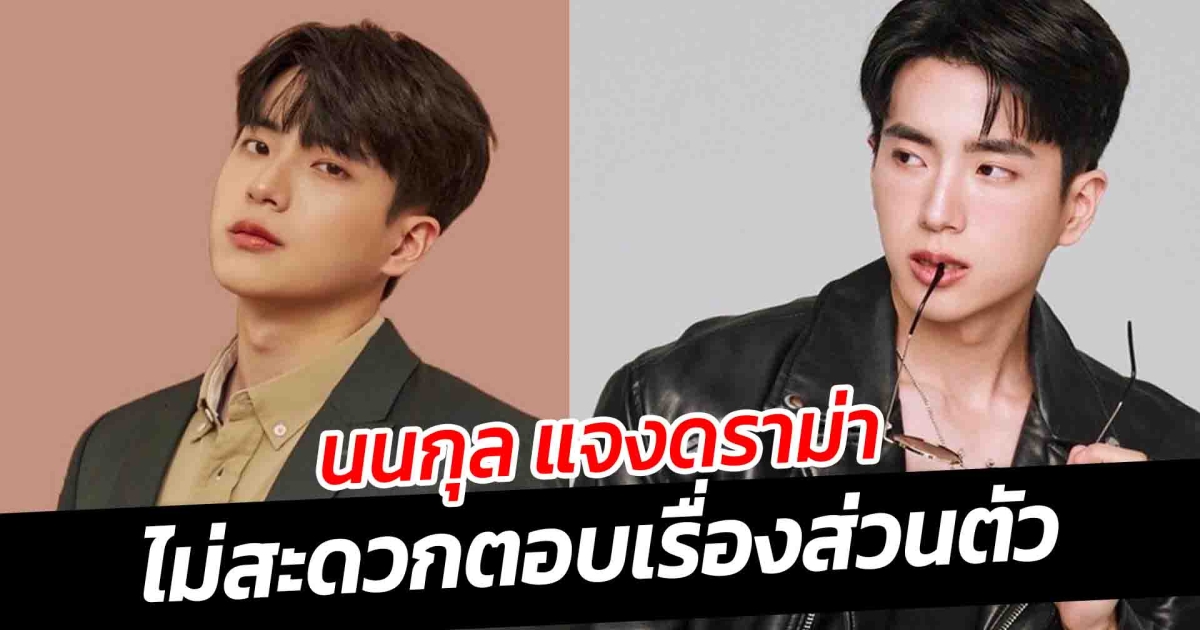 นนกุล แจงดราม่า ไม่สะดวกตอบเรื่องส่วนตัว