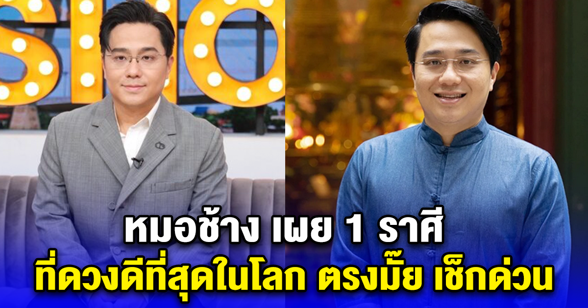 หมอช้าง เผย 1 ราศี ที่ดวงดีที่สุดในโลก ตรงมั๊ย เช็กด่วน