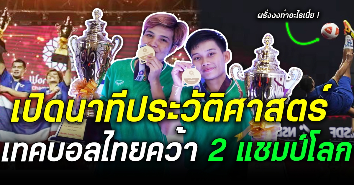 เปิดนาทีประวัติศาสตร์คว้า 2 แชมป์โลก เทคบอลไทยทำสำเร็จ คว้าแชมป์โลกมาครองครั้งแรก!!