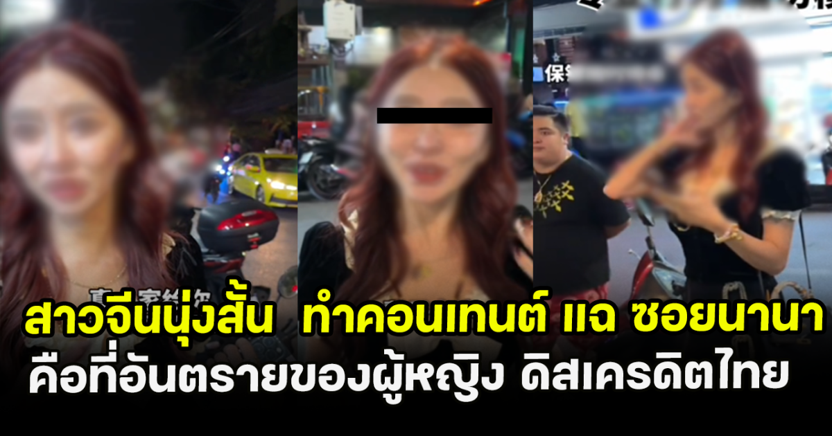 สาวจีนนุ่งสั้น ทำคอนเทนต์ แฉ ซอยนานา คือที่อันตรายของผู้หญิง ดิสเครดิตไทย