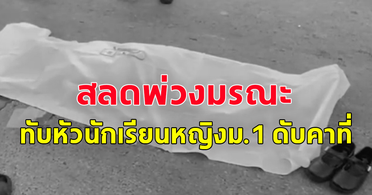 สลดกลางถนน พ่วงทับหัวนักเรียนหญิงม.1 ดับคาที่